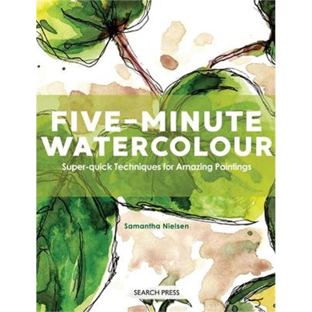 Five-Minute Watercolour: Super-Quick Techniques for Amazing Paintings (Paperback) - Samantha Nielsen